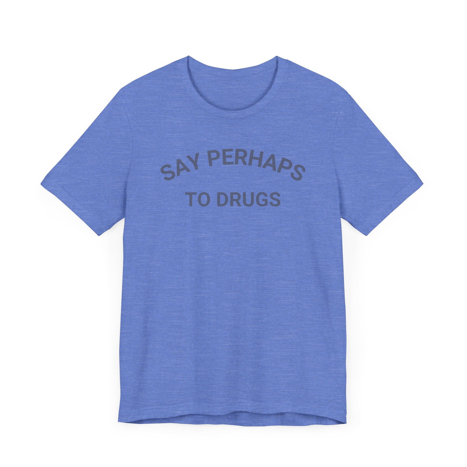 A Printify "Say Perhaps to Drugs" unisex jersey short sleeve tee in blue, featuring the text "SAY PERHAPS TO DRUGS" in dark letters across the front. The soft cotton shirt is displayed against a plain white background.