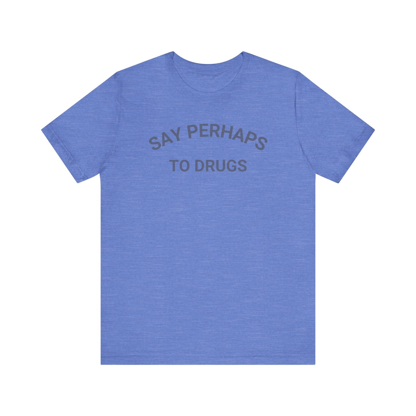 A Printify "Say Perhaps to Drugs" unisex jersey short sleeve tee in blue, featuring the text "SAY PERHAPS TO DRUGS" in dark letters across the front. The soft cotton shirt is displayed against a plain white background.