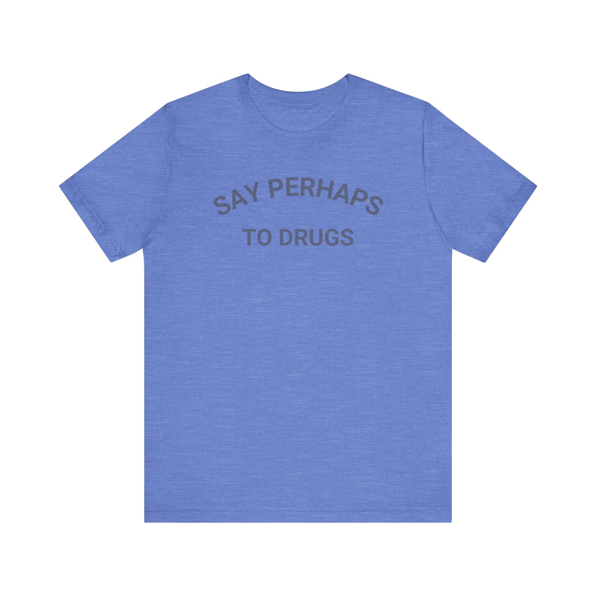 A Printify "Say Perhaps to Drugs" unisex jersey short sleeve tee in blue, featuring the text "SAY PERHAPS TO DRUGS" in dark letters across the front. The soft cotton shirt is displayed against a plain white background.