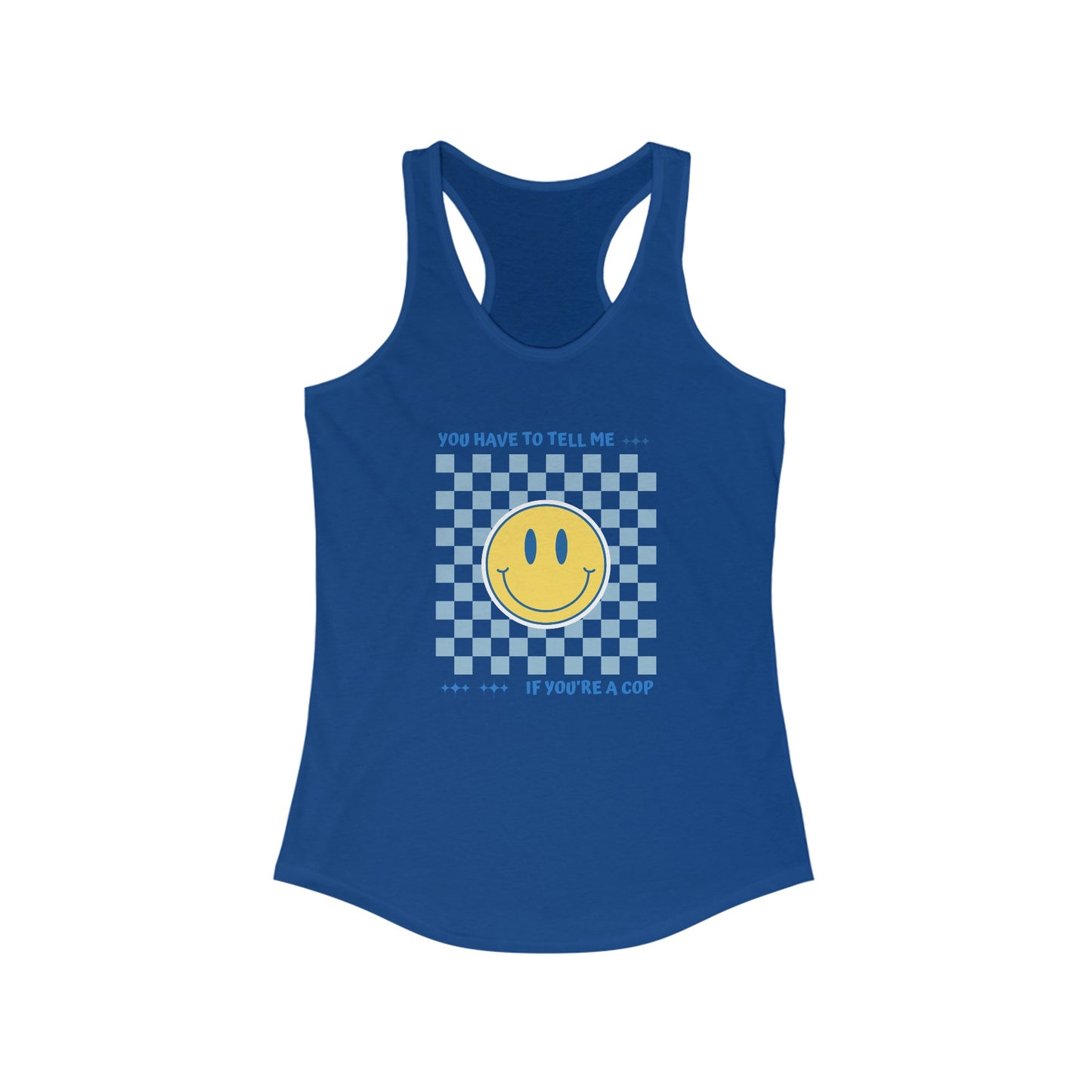 A women's ideal racerback tank from Printify, featuring a blue base with a checkered pattern in the center and a large yellow smiley face. The high-quality print on the tank reads, "YOU HAVE TO TELL ME IF YOU'RE A COP" above and below the smiley face.