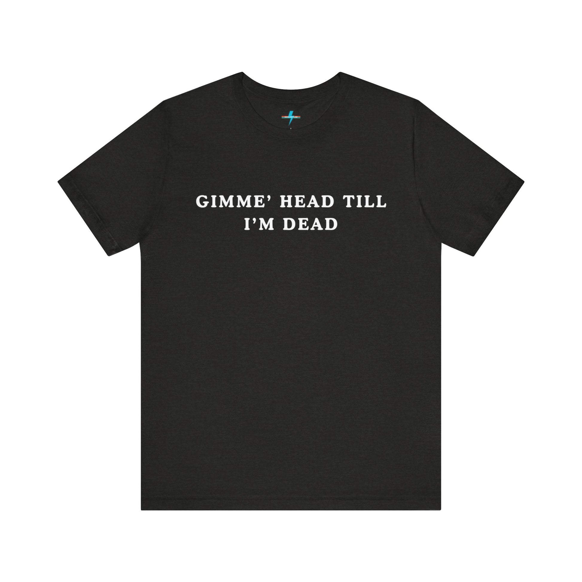 A black unisex jersey short sleeve tee from Printify, named "Gimme H*ad Till I'm Dead - Revenge of the Nerds - Booger," features the text "GIMME' HEAD TILL I'M DEAD" printed in white uppercase letters on the front, reminiscent of Booger's scenes from Revenge of the Nerds.