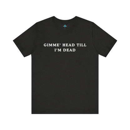 A black unisex jersey short sleeve tee from Printify, named "Gimme H*ad Till I'm Dead - Revenge of the Nerds - Booger," features the text "GIMME' HEAD TILL I'M DEAD" printed in white uppercase letters on the front, reminiscent of Booger's scenes from Revenge of the Nerds.