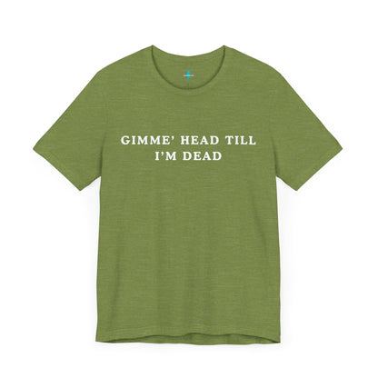 A black unisex jersey short sleeve tee from Printify, named "Gimme H*ad Till I'm Dead - Revenge of the Nerds - Booger," features the text "GIMME' HEAD TILL I'M DEAD" printed in white uppercase letters on the front, reminiscent of Booger's scenes from Revenge of the Nerds.