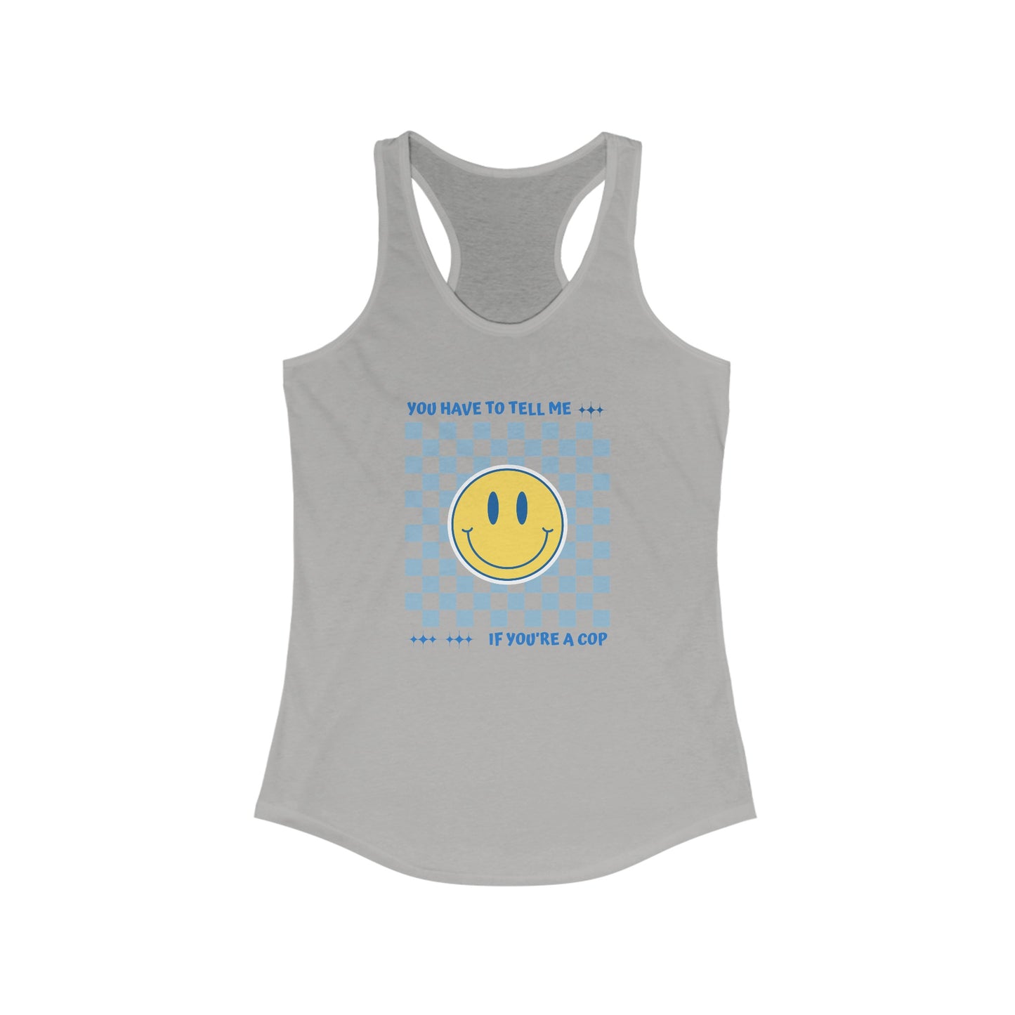 A women's ideal racerback tank from Printify, featuring a blue base with a checkered pattern in the center and a large yellow smiley face. The high-quality print on the tank reads, "YOU HAVE TO TELL ME IF YOU'RE A COP" above and below the smiley face.