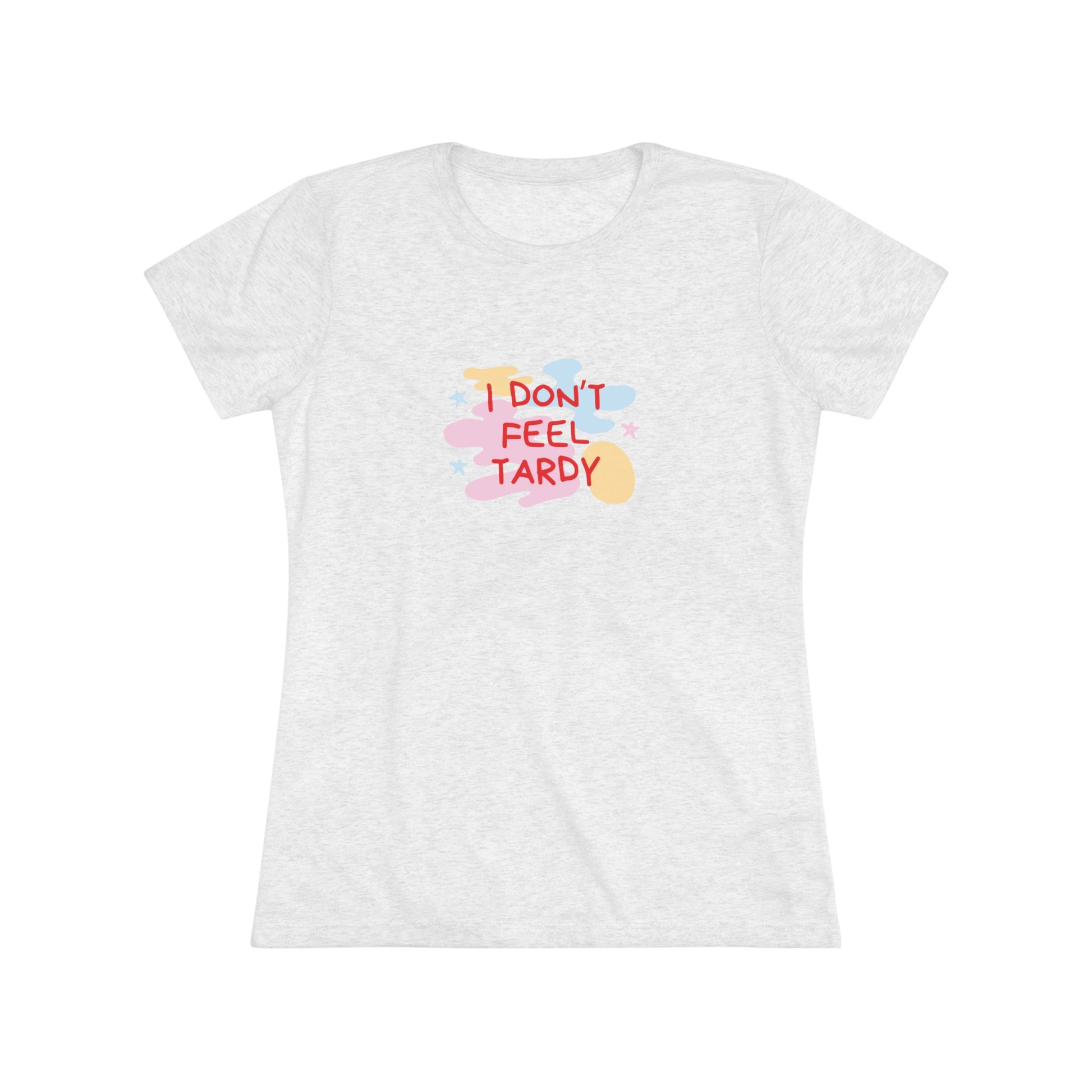 A light gray, short-sleeved Women's Triblend Tee from Printify with the playful phrase "I DON'T FEEL TARDY" printed in colorful letters on the front. The text is surrounded by abstract pastel shapes, giving it retro vibes and a vintage look reminiscent of a Van Halen T-shirt.