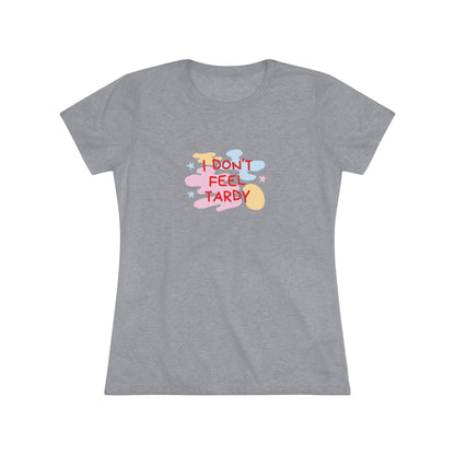 A light gray, short-sleeved Women's Triblend Tee from Printify with the playful phrase "I DON'T FEEL TARDY" printed in colorful letters on the front. The text is surrounded by abstract pastel shapes, giving it retro vibes and a vintage look reminiscent of a Van Halen T-shirt.