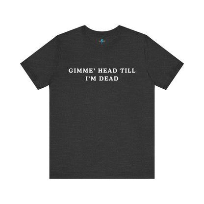 A black unisex jersey short sleeve tee from Printify, named "Gimme H*ad Till I'm Dead - Revenge of the Nerds - Booger," features the text "GIMME' HEAD TILL I'M DEAD" printed in white uppercase letters on the front, reminiscent of Booger's scenes from Revenge of the Nerds.