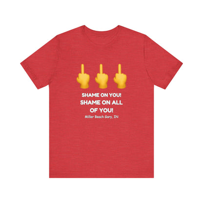 Shame on You! Shame on all of You! Miller Beach, Gary, IN Unisex T-Shirt