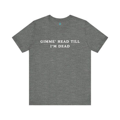 A black unisex jersey short sleeve tee from Printify, named "Gimme H*ad Till I'm Dead - Revenge of the Nerds - Booger," features the text "GIMME' HEAD TILL I'M DEAD" printed in white uppercase letters on the front, reminiscent of Booger's scenes from Revenge of the Nerds.